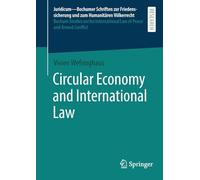 Circular Economy and International Law (Juridicum - Bochumer Schriften zur Friedenssicherung und zum Humanitären Völkerrecht I Bochum Studies on the International Law of Peace and Armed Conflict, 70)
