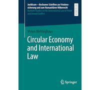Circular Economy and International Law (Juridicum - Bochumer Schriften zur Friedenssicherung und zum Humanitären Völkerrecht I Bochum Studies on the International Law of Peace and Armed Conflict, 70)