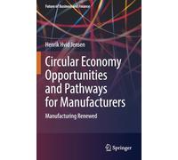 Circular Economy Opportunities and Pathways for Manufacturers: Manufacturing Renewed (Future of Business and Finance)