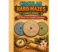 Circular Hard Mazes Challenge: 100 Mazes with Complete Solutions