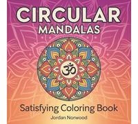 Circular Mandalas: Satisfying Patterns for Deep Focus and Inner Peace Adult Coloring Book with Intricate Designs for Stress Relief and Mindful Meditation (Patterns of Peace Satisfying Coloring Book)