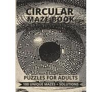 Circular Maze Book - 100 Unique Puzzles for Adults: A Large-Print Challenge Book Featuring Circular Mazes from Very Easy to Hard + Full Solutions (Maze Book - Puzzles For Adults)