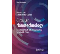 Circular Nanotechnology: Redefining Waste into Resources for a Sustainable Future (Waste as a Resource)