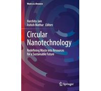 Circular Nanotechnology: Redefining Waste into Resources for a Sustainable Future (Waste as a Resource)