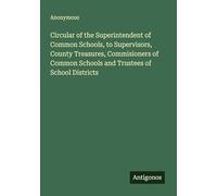 Circular of the Superintendent of Common Schools, to Supervisors, County Treasures, Commisioners of Common Schools and Trustees of School Districts