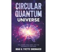 Circular-Quantum Universe: The journey from zero, into the vastness of your mind