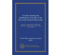 Circular showing the distribution of troops of the line of the United States army: January 1, 1866, to June 30, 1909. War department, the Adjutant-general's office, July 1, 1909