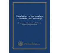 Circulation on the northern California shelf and slope (v.1): final report of the northern California coastal circulation study