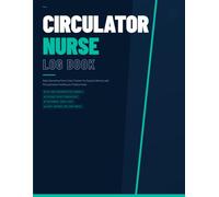 Circulator Nurse Log Book: Daily Operating Room Case Tracker for Surgical Nurses and Perioperative Healthcare Professionals OR Case Documentation ... Count Logs, Team Notes, and Shift Records