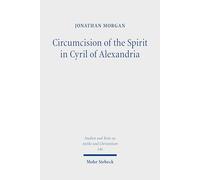 Circumcision of the Spirit in Cyril of Alexandria (Studien und Texte zu Antike und Christentum / Studies and Texts in Antiquity and Christianity)