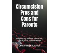 Circumcision Pros and Cons for Parents: Weighing the Benefits, Risks, Facts, and Myths of Foreskin Health