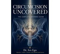 Circumcision Uncovered: The Complete Informed Guide (Men’s Health Uncovered Series)