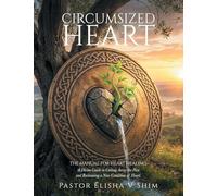 Circumsized Heart: The Manual for Heart Healing: A Divine Guide to Cutting Away the Past and Reclaiming a New Condition of Heart.