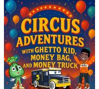 Circus Adventures With Ghetto Kid, Money Bag, And Money Truck: A Wild Ride of Laughter, Lights, and Big-Top Fun!