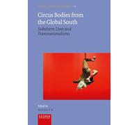 Circus Bodies from the Global South: Subaltern Lives and Transnationalisms: 9 (Critical, Connected Histories, 9)