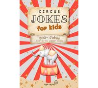 Circus Jokes for Kids Book: 300+ Hilarious Circus Jokes for Kids Ages 6-10 | Easy-to-Read Fun with Clowns, Acrobats, Lions, Elephants, Monkeys & More ... Vacations, Holidays, Birthdays and Fun Times!