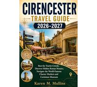 CIRENCESTER TRAVEL GUIDE 2026-2027: Beat the Tourist Crowds, Discover Hidden Roman Mosaics,Navigate the World-Famous Charter Markets and Corinium Museum
