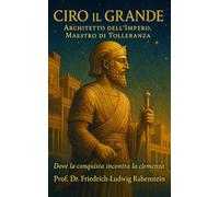 Ciro il Grande: Architetto dell’Impero, Maestro di Tolleranza