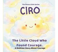 CIRO: The Little Cloud Who Found Courage (A Story About Bravery and Facing Change): Preschool | children bedtime story | self esteem for children | ... dreams | age 3-8 (THE BRAVE LITTLE SERIES)