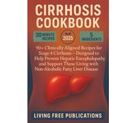 Cirrhosis Cookbook: 90+ Clinically Aligned Recipes for Stage 4 Cirrhosis - Designed to Help Prevent Hepatic Encephalopathy and Support Those Living with Non-Alcoholic Fatty Liver Disease also
