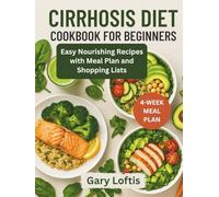 CIRRHOSIS DIET COOKBOOK FOR BEGINNERS: Easy Nourishing Recipes with Meal Plan and Shopping Lists
