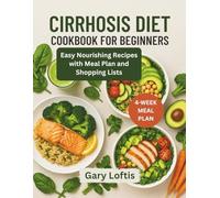 CIRRHOSIS DIET COOKBOOK FOR BEGINNERS: Easy Nourishing Recipes with Meal Plan and Shopping Lists