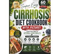 Cirrhosis Diet Cookbook: The Complete Nutrition Guide to Nourish, Protect, and Heal Your Liver - Featuring 100+ Easy Low-Sodium Recipes and a 60-Day Meal Plan