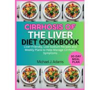 CIRRHOSIS OF THE LIVER DIET COOKBOOK: LIVER-FRIENDLY, LOW-SODIUM RECIPES AND WEEKLY PLANS TO HELP MANAGE CIRRHOSIS SYMPTOMS