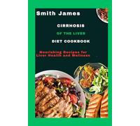 Cirrhosis of the liver diet Cookbook: Nourishing Recipes for Liver Health and Wellness