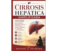 CIRROSIS HEPÁTICA SIMPLIFICADA: La guía completa para el paciente para entender tu diagnóstico, opciones de tratamiento, nutrición compatible con el hígado y vivir bien cada día