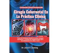 Cirugía Colorrectal En La Práctica Clínica: Toma de decisiones basada en casos, trampas operativas, y Gestión de complicaciones para Procedimientos de colon y recto