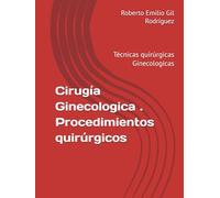 Cirugía Ginecologica . Procedimientos quirúrgicos: Técnicas quirúrgicas Ginecologicas