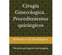 Cirugía Ginecologica . Procedimientos quirúrgicos: Técnicas quirúrgicas Ginecologicas