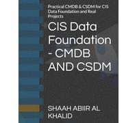 CIS Data Foundation - CMDB AND CSDM: Practical CMDB & CSDM for CIS Data Foundation and Real Projects (ServiceNow Series)