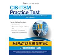 CIS-ITSM Practice Test: CIS-ITSM (Certified Implementation Specialist - IT Service Management) Exam Prep for ServiceNow Featuring 240 Exam-Style Questions, 4 Mock Exams, and Clear Answer Explanations