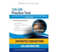 CIS-SIR Practice Test: CIS-SIR (Certified Implementation Specialist - Security Incident Response) Exam Prep for ServiceNow Featuring 240 Exam-Style Questions, 4 Mock Exams, and Clear Explanations