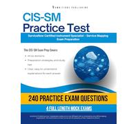 CIS-SM Practice Test: CIS-SM (Certified Implementation Specialist - Service Mapping) Exam Prep for ServiceNow Featuring 240 Exam-Style Questions, 4 Mock Exams, and Clear Answer Explanations