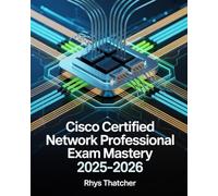 Cisco Certified Network Professional Exam Mastery 2025-2026: Complete Guide to Advanced Routing, Switching & Troubleshooting with Practice Questions for CCNP Preparation