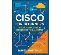 Cisco for Beginners: A Step-by-Step Guide to Networking Fundamentals