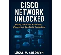 CISCO NETWORK UNLOCKED: Routing, Switching, Automation, Wireless, and Data Center Foundations