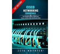 Cisco Networking Essentials: Your Complete Guide to CCNA Exam Success and Core Cisco Certification Skills