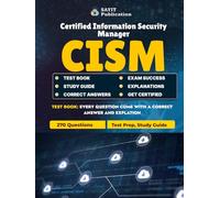 CISM 2025 Exam Unofficial Test Prep Guide: 270 Practice Questions for Certification Success: Master Information Security Governance, Risk Management, ... Targeted Questions and Detailed Explanations