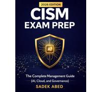 CISM Exam Prep 2026: The Complete Management Guide: Master Information Security Governance, AI Risk Integrity, and Modern Compliance Frameworks for the 2026 Practice