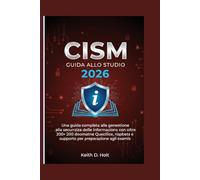 CISM GUIDA ALLO STUDIO 2026: Una guida completa alla gestione della sicurezza delle informazioni con oltre 200 domande pratiche, risposte e supporto per la preparazione agli esami