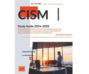 CISM Study Guide 2024-2025: Unofficial All in One CISM Exam Prep for the Certified Information Security Manager Certification. With CISM Review Manual and 520 Practice Test Questions and Explanations