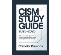 CISM Study Guide 2025-2026: 300 Exam-Ready Questions and Comprehensive Explanations to Strengthen Every Domain