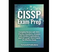 CISSP Exam Prep: Complete Review with 600+ Practice Questions, Detailed Explanations, and Full-Length Mock Exams for Effective Study