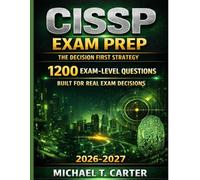 CISSP EXAM PREP: THE COMPLETE CISSP EXAM STRATEGY WITH 1200 EXAM LEVEL PRACTICE QUESTIONS, REAL WORLD SCENARIOS, AND DECISION BASED TRAINING TO PASS THE CISSP CERTIFICATION