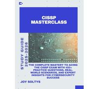 CISSP MASTERCLASS: The Complete Mastery to Acing the CISSP Exam with 450+ Practice Questions, Real-World Scenarios, and Expert Insights for Cybersecurity Success
