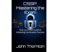 CISSP: Mastering the Exam: Your Unofficial Guide to Achieving Certification Success